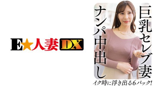 299EWDX-458 Busty Celebrity Wife Nampa Creampie 6 Packs That Come Out When You Cum! 